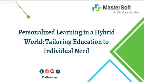 Personalized Learning in a Hybrid World: Tailoring Education to Individual Need
